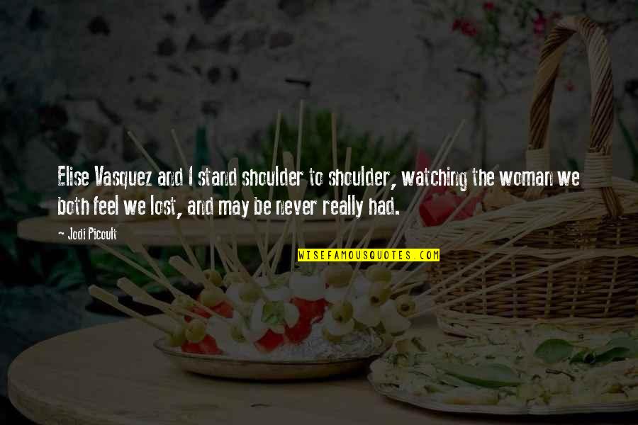 Jodi Quotes By Jodi Picoult: Elise Vasquez and I stand shoulder to shoulder, Jodi Quotes By Jodi Picoult: Elise Vasquez and I stand shoulder to shoulder,