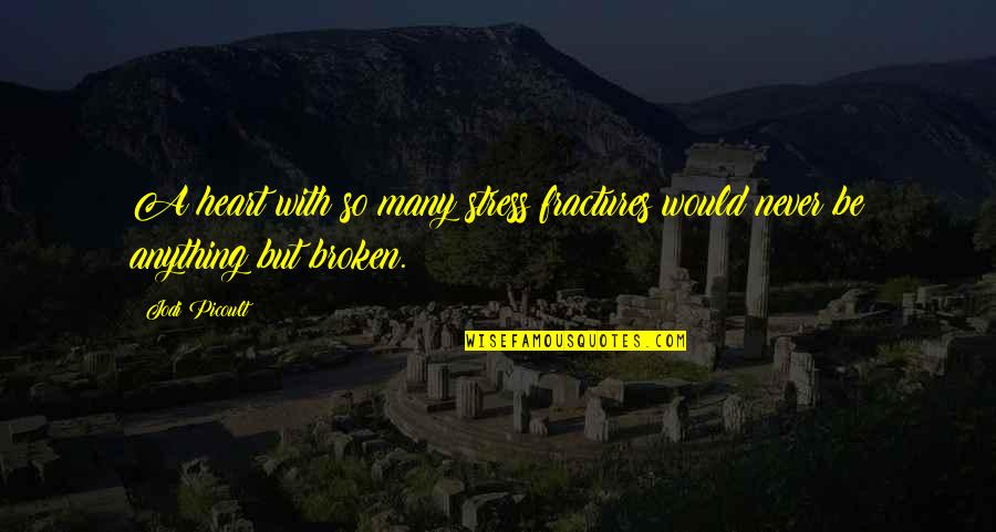 Jodi Quotes By Jodi Picoult: A heart with so many stress fractures would Jodi Quotes By Jodi Picoult: A heart with so many stress fractures would