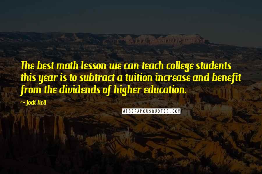 Jodi Rell quotes: The best math lesson we can teach college students this year is to subtract a tuition increase and benefit from the dividends of higher education.
