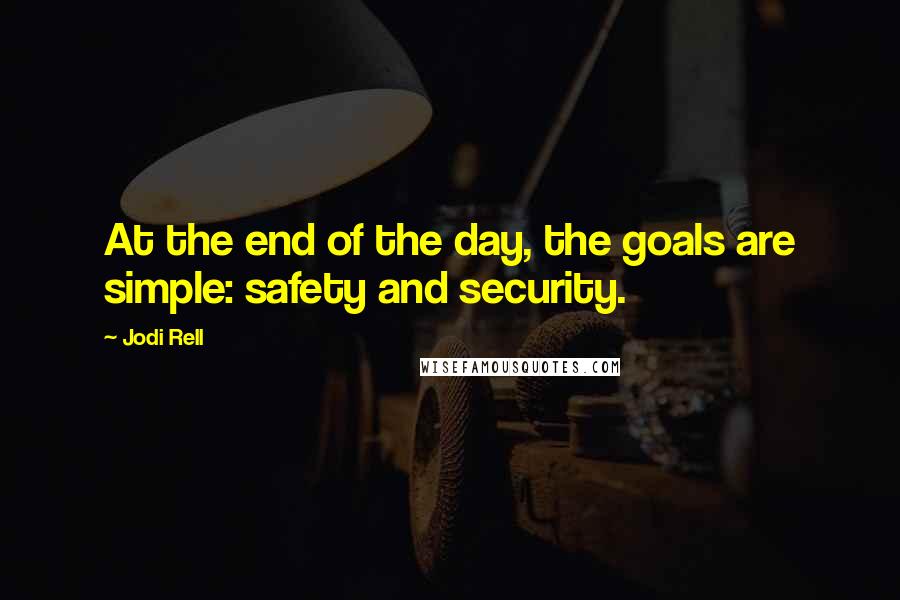 Jodi Rell quotes: At the end of the day, the goals are simple: safety and security.