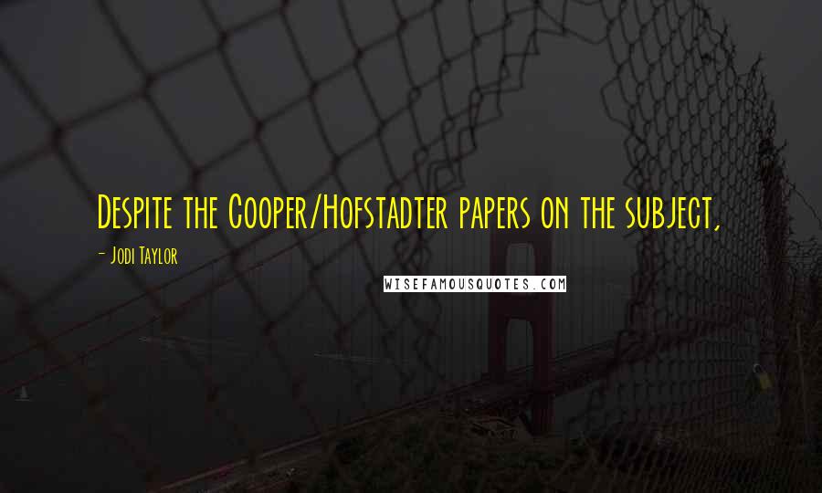 Jodi Taylor quotes: Despite the Cooper/Hofstadter papers on the subject,