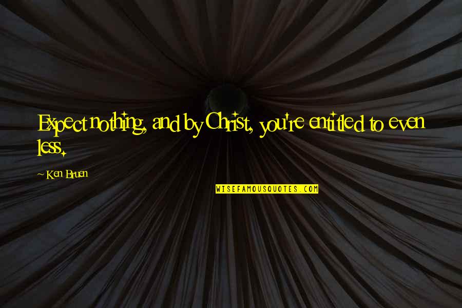 Jodice Sons Quotes By Ken Bruen: Expect nothing, and by Christ, you're entitled to
