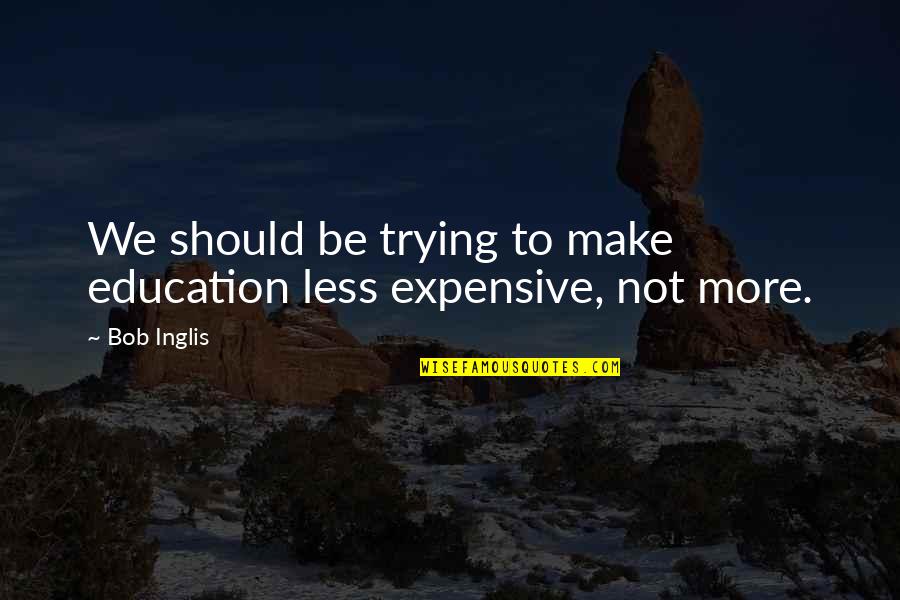 Jodidar Quotes By Bob Inglis: We should be trying to make education less