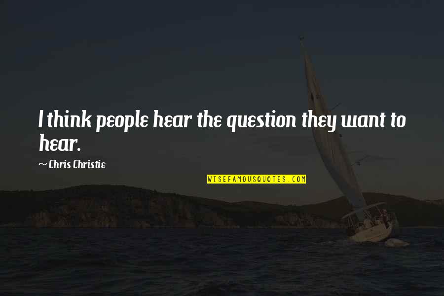 Jodidar Quotes By Chris Christie: I think people hear the question they want
