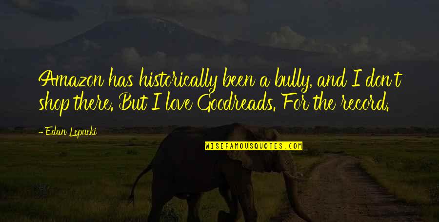 Jodidong Quotes By Edan Lepucki: Amazon has historically been a bully, and I