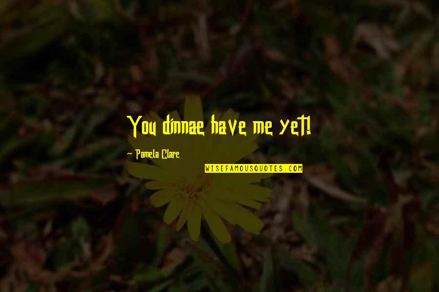 Jodidong Quotes By Pamela Clare: You dinnae have me yet!