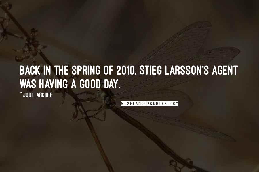 Jodie Archer quotes: Back in the spring of 2010, Stieg Larsson's agent was having a good day.