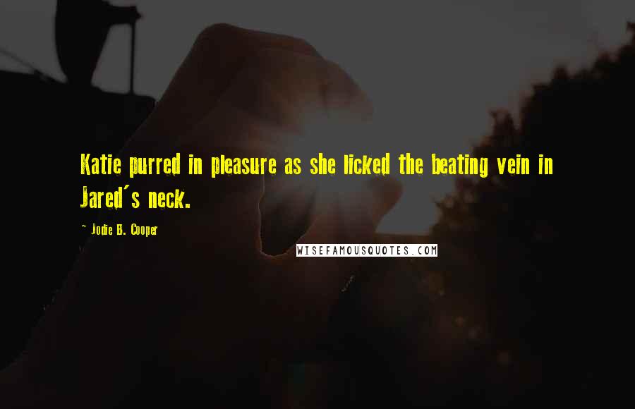 Jodie B. Cooper quotes: Katie purred in pleasure as she licked the beating vein in Jared's neck.