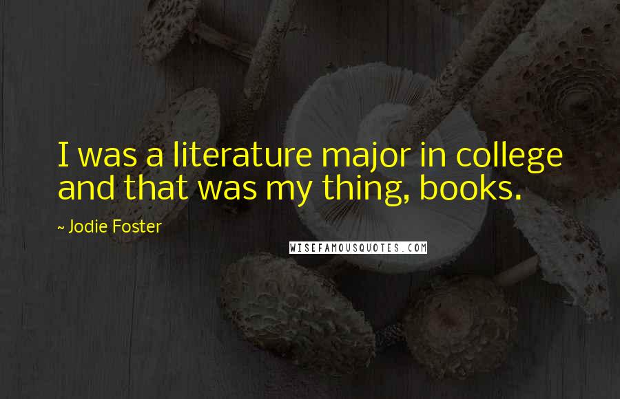 Jodie Foster quotes: I was a literature major in college and that was my thing, books.