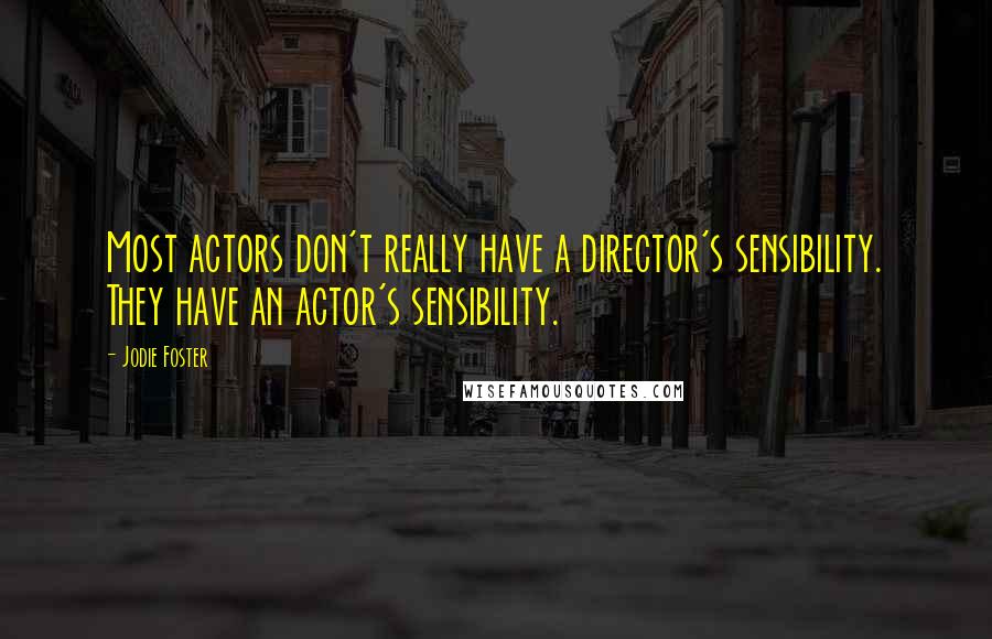 Jodie Foster quotes: Most actors don't really have a director's sensibility. They have an actor's sensibility.