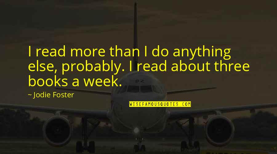 Jodie Foster Quotes By Jodie Foster: I read more than I do anything else,