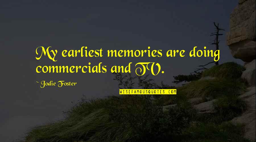 Jodie Foster Quotes By Jodie Foster: My earliest memories are doing commercials and TV. Jodie Foster Quotes By Jodie Foster: My earliest memories are doing commercials and TV.