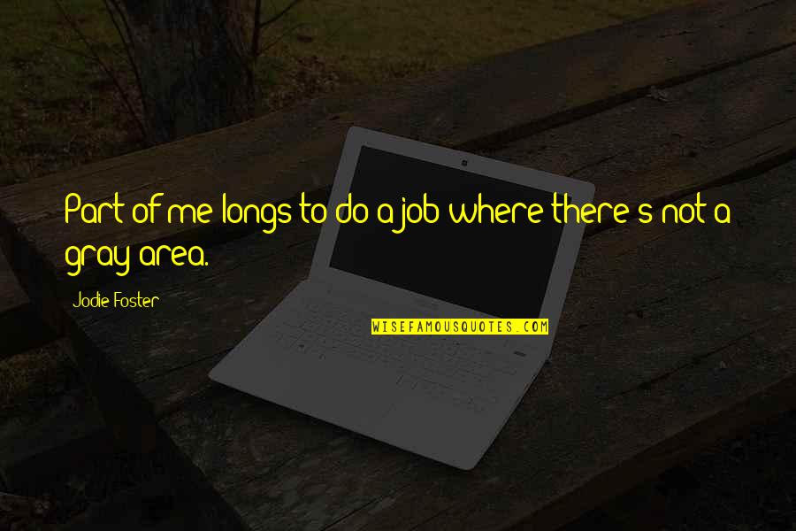 Jodie Foster Quotes By Jodie Foster: Part of me longs to do a job Jodie Foster Quotes By Jodie Foster: Part of me longs to do a job
