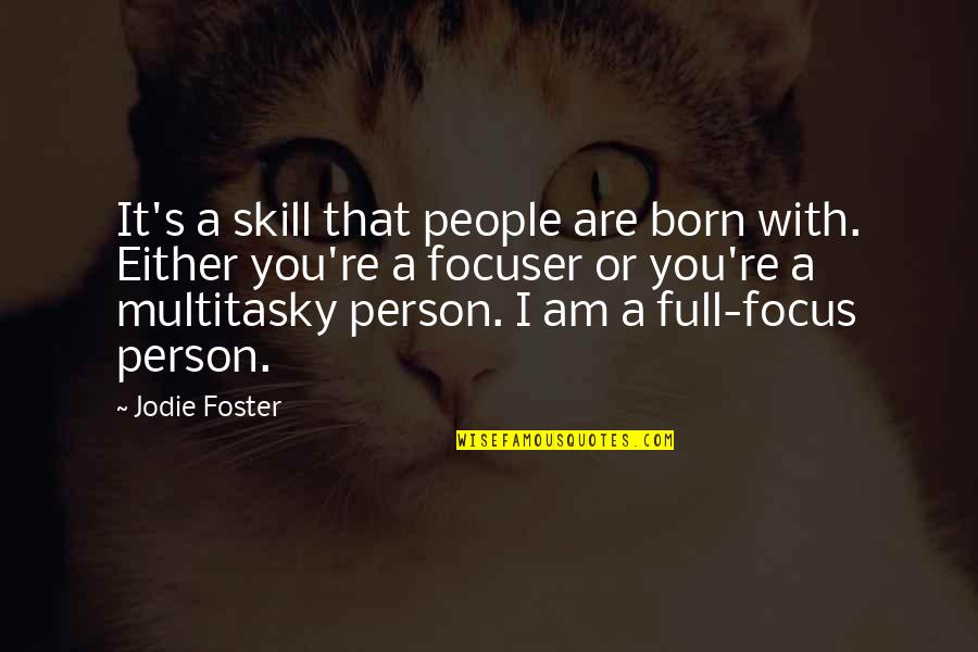 Jodie Foster Quotes By Jodie Foster: It's a skill that people are born with. Jodie Foster Quotes By Jodie Foster: It's a skill that people are born with.