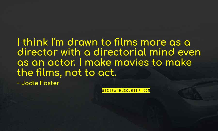 Jodie Foster Quotes By Jodie Foster: I think I'm drawn to films more as