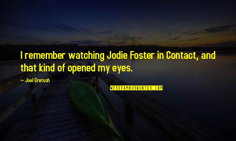 Jodie Foster Quotes By Joel Gretsch: I remember watching Jodie Foster in Contact, and