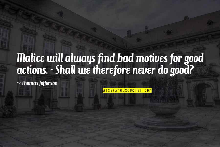 Jodie Fox Quotes By Thomas Jefferson: Malice will always find bad motives for good Jodie Fox Quotes By Thomas Jefferson: Malice will always find bad motives for good