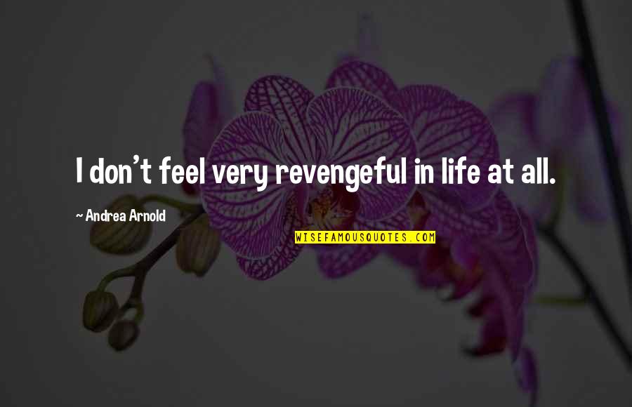 Jodie Meeks Quotes By Andrea Arnold: I don't feel very revengeful in life at Jodie Meeks Quotes By Andrea Arnold: I don't feel very revengeful in life at