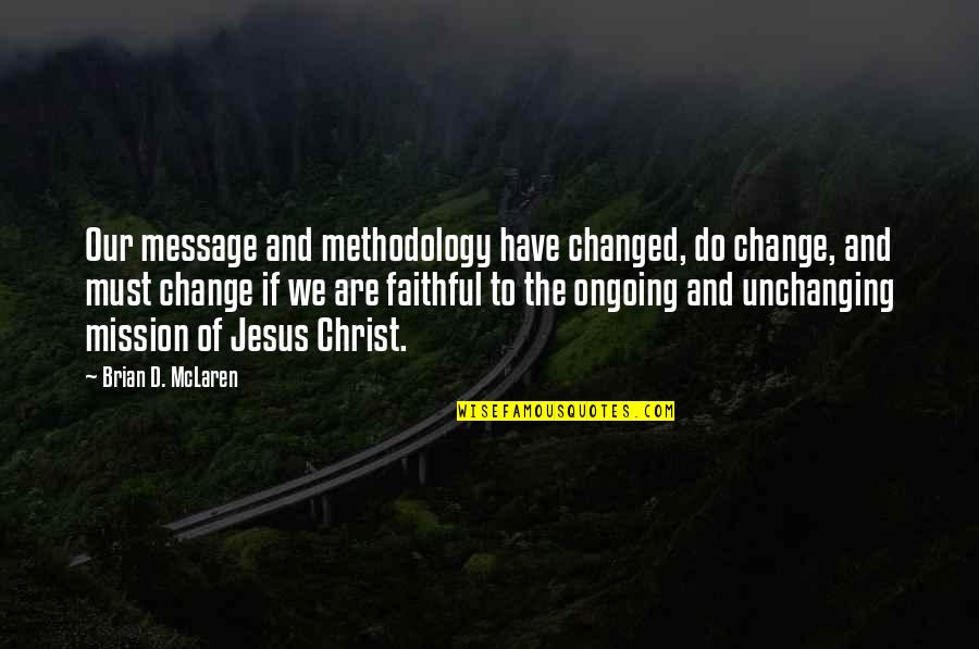 Jodie Meeks Quotes By Brian D. McLaren: Our message and methodology have changed, do change, Jodie Meeks Quotes By Brian D. McLaren: Our message and methodology have changed, do change,