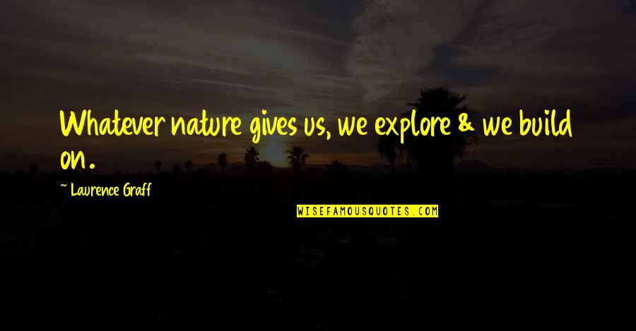 Jodie Meeks Quotes By Laurence Graff: Whatever nature gives us, we explore & we Jodie Meeks Quotes By Laurence Graff: Whatever nature gives us, we explore & we
