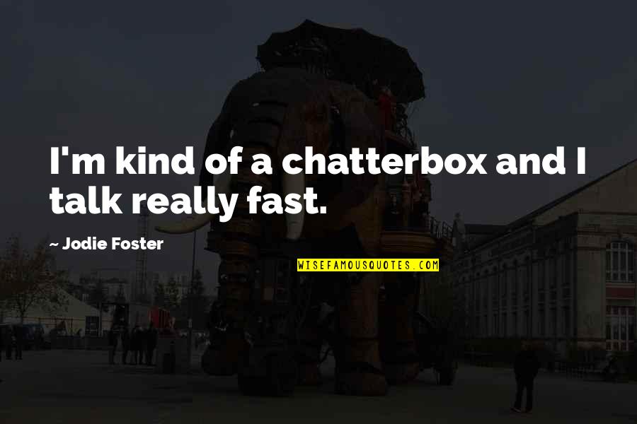 Jodie Quotes By Jodie Foster: I'm kind of a chatterbox and I talk