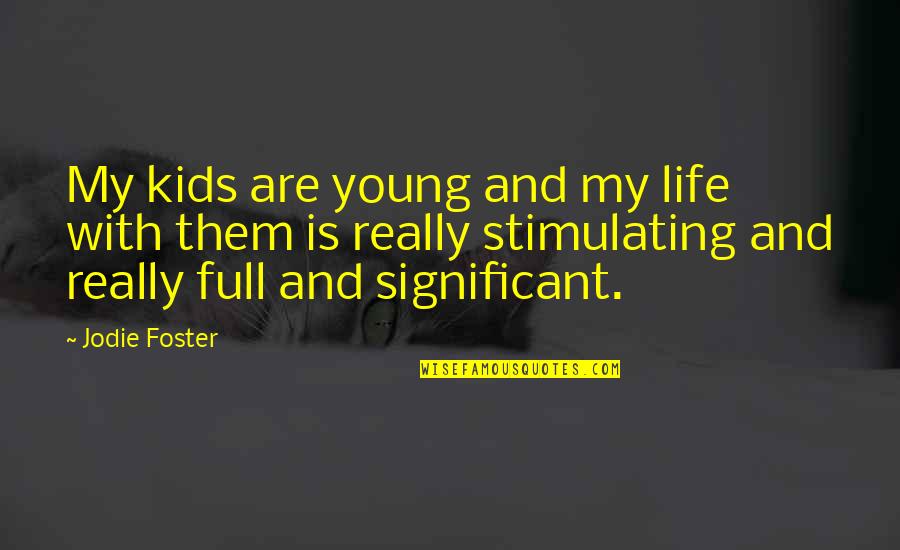 Jodie Quotes By Jodie Foster: My kids are young and my life with