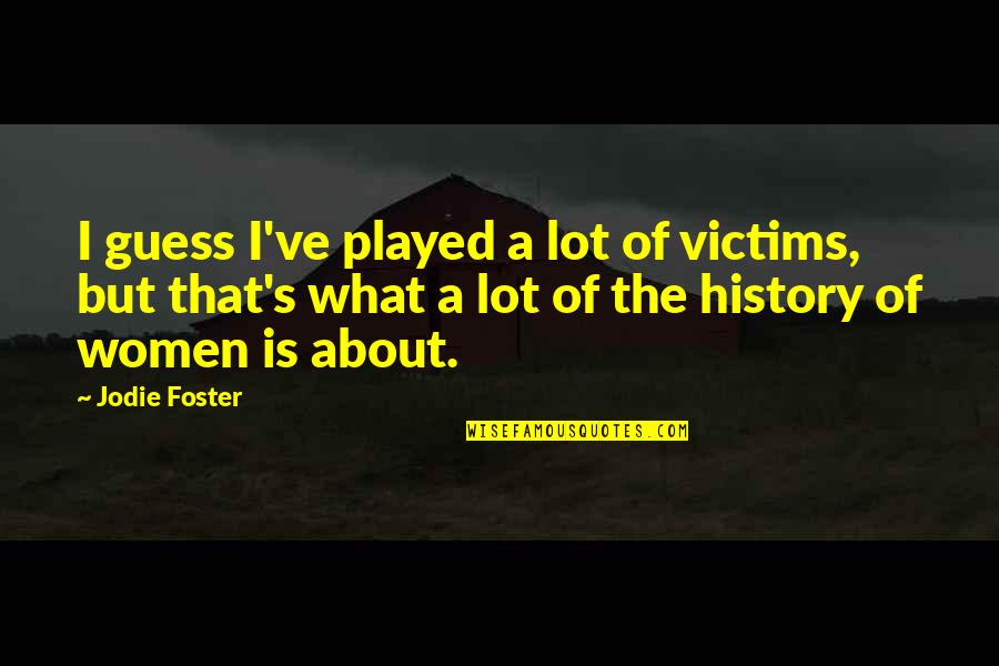 Jodie Quotes By Jodie Foster: I guess I've played a lot of victims,