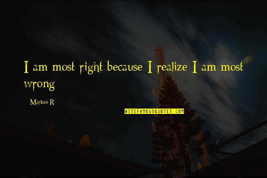 Jodie Starling Quotes By Markus R: I am most right because I realize I