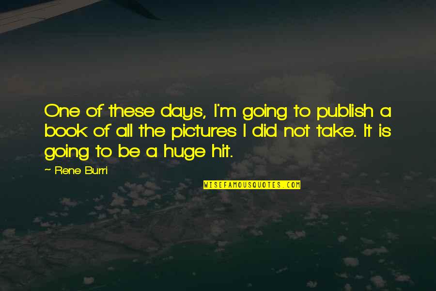 Jodie Starling Quotes By Rene Burri: One of these days, I'm going to publish Jodie Starling Quotes By Rene Burri: One of these days, I'm going to publish