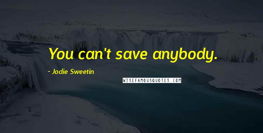 Jodie Sweetin quotes: You can't save anybody.