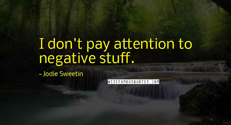 Jodie Sweetin quotes: I don't pay attention to negative stuff.