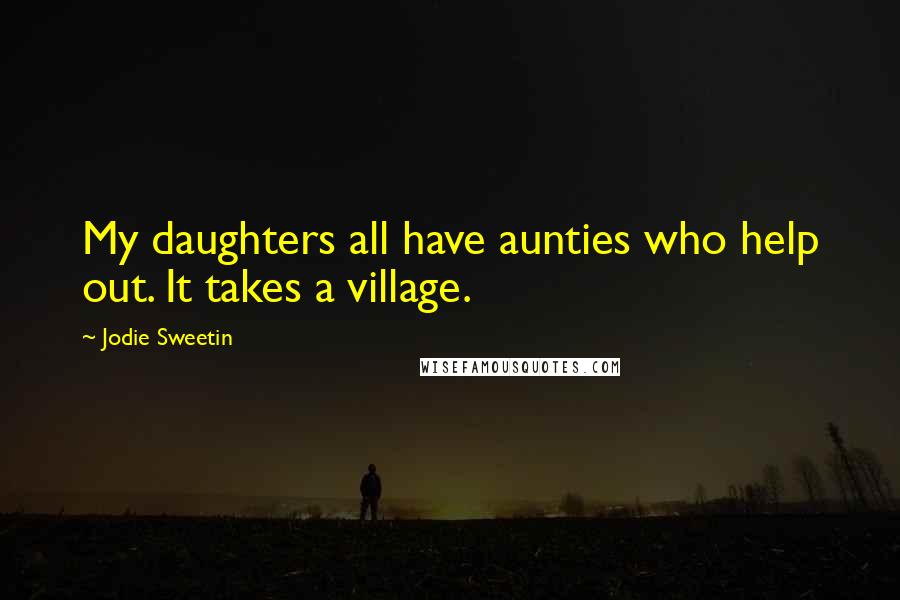 Jodie Sweetin quotes: My daughters all have aunties who help out. It takes a village.