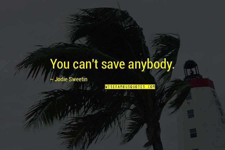 Jodie Sweetin Quotes By Jodie Sweetin: You can't save anybody. Jodie Sweetin Quotes By Jodie Sweetin: You can't save anybody.