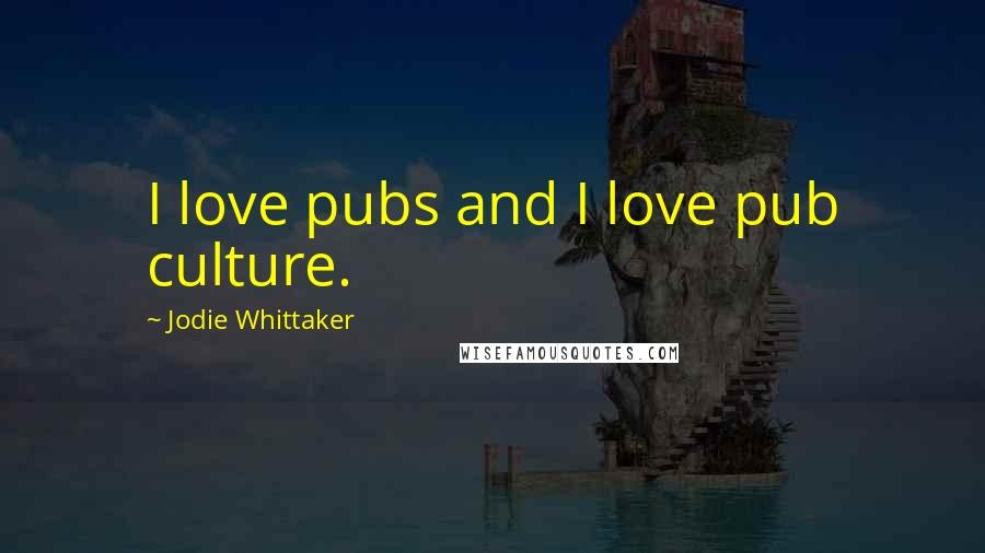 Jodie Whittaker quotes: I love pubs and I love pub culture.
