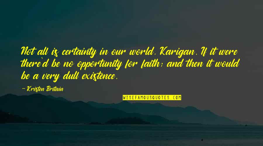 Jodoh Itu Rahsia Allah Quote Quotes By Kristen Britain: Not all is certainty in our world, Karigan.