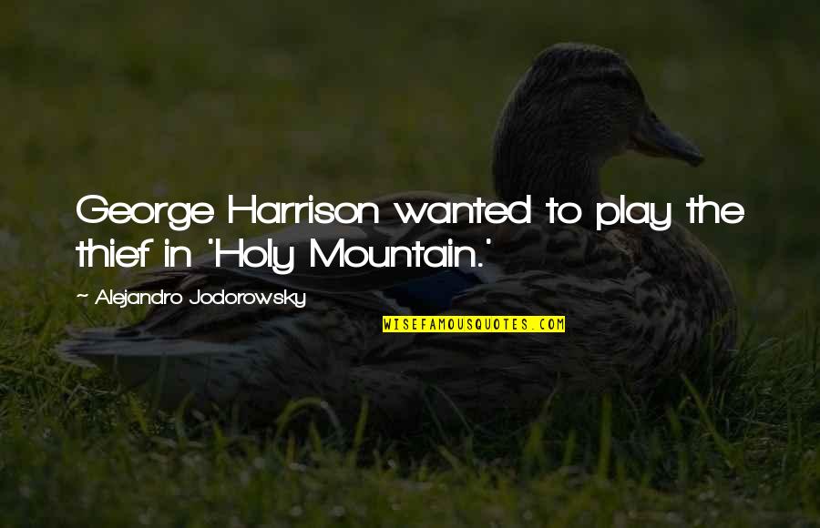 Jodorowsky Holy Mountain Quotes By Alejandro Jodorowsky: George Harrison wanted to play the thief in