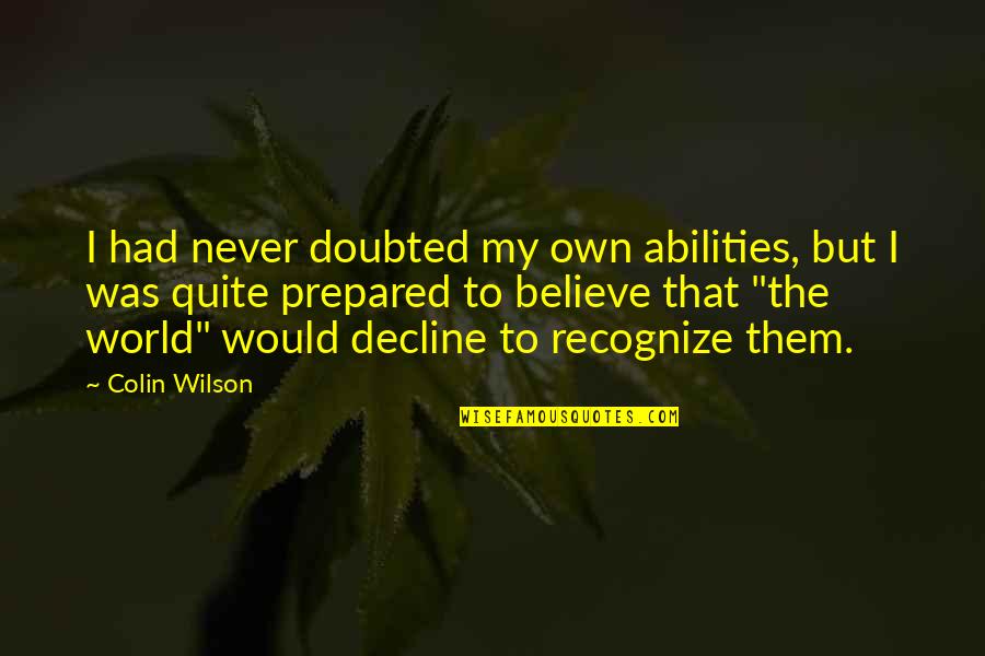 Jodorowsky Psychomagic Quotes By Colin Wilson: I had never doubted my own abilities, but Jodorowsky Psychomagic Quotes By Colin Wilson: I had never doubted my own abilities, but