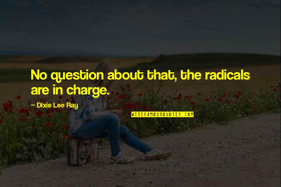 Jodorowsky Psychomagic Quotes By Dixie Lee Ray: No question about that, the radicals are in Jodorowsky Psychomagic Quotes By Dixie Lee Ray: No question about that, the radicals are in