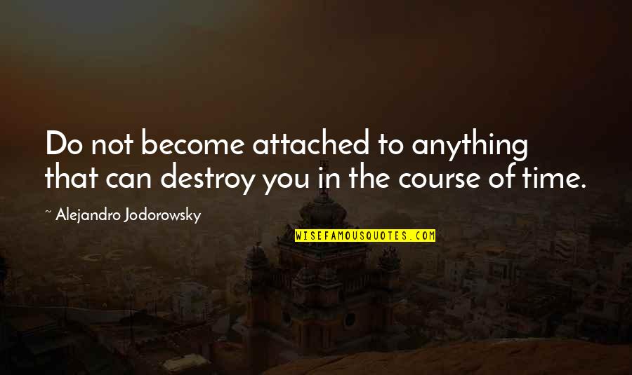 Jodorowsky Quotes By Alejandro Jodorowsky: Do not become attached to anything that can