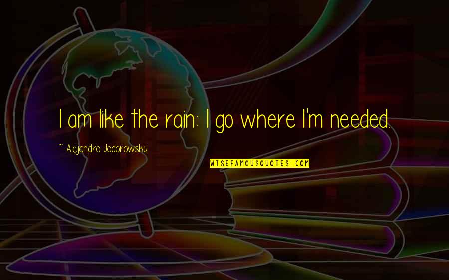 Jodorowsky Quotes By Alejandro Jodorowsky: I am like the rain: I go where Jodorowsky Quotes By Alejandro Jodorowsky: I am like the rain: I go where