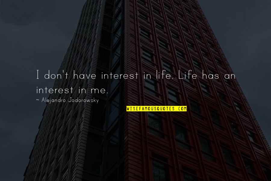 Jodorowsky Quotes By Alejandro Jodorowsky: I don't have interest in life. Life has