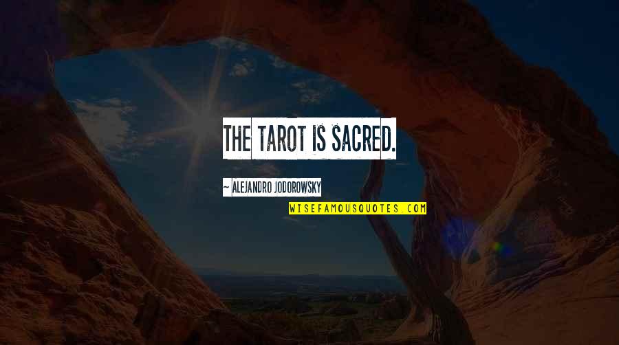 Jodorowsky Quotes By Alejandro Jodorowsky: The tarot is sacred.