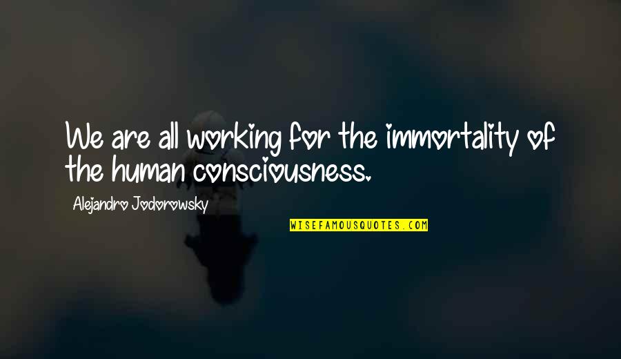 Jodorowsky Quotes By Alejandro Jodorowsky: We are all working for the immortality of
