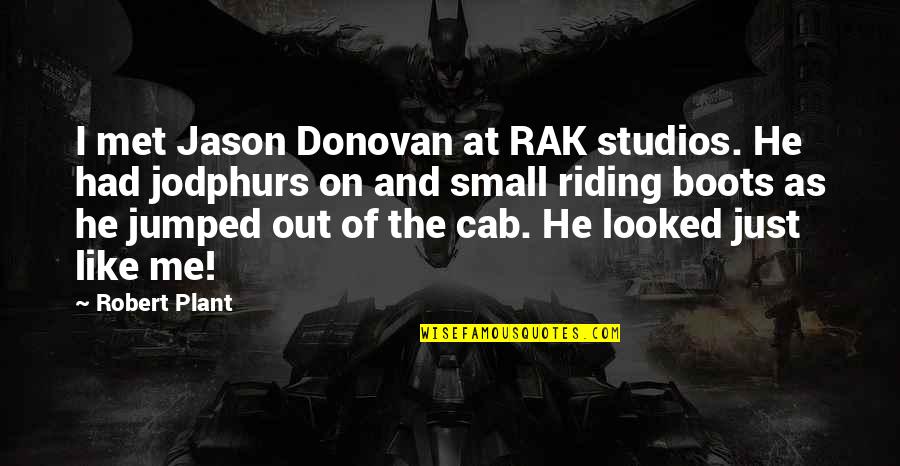 Jodphurs Quotes By Robert Plant: I met Jason Donovan at RAK studios. He Jodphurs Quotes By Robert Plant: I met Jason Donovan at RAK studios. He