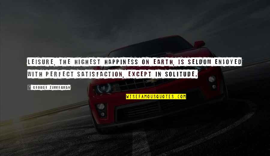 Jody Allen Quotes By George Zimmerman: Leisure, the highest happiness on earth, is seldom Jody Allen Quotes By George Zimmerman: Leisure, the highest happiness on earth, is seldom