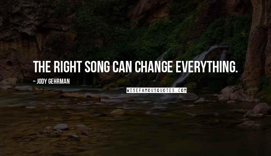 Jody Gehrman quotes: The right song can change everything.