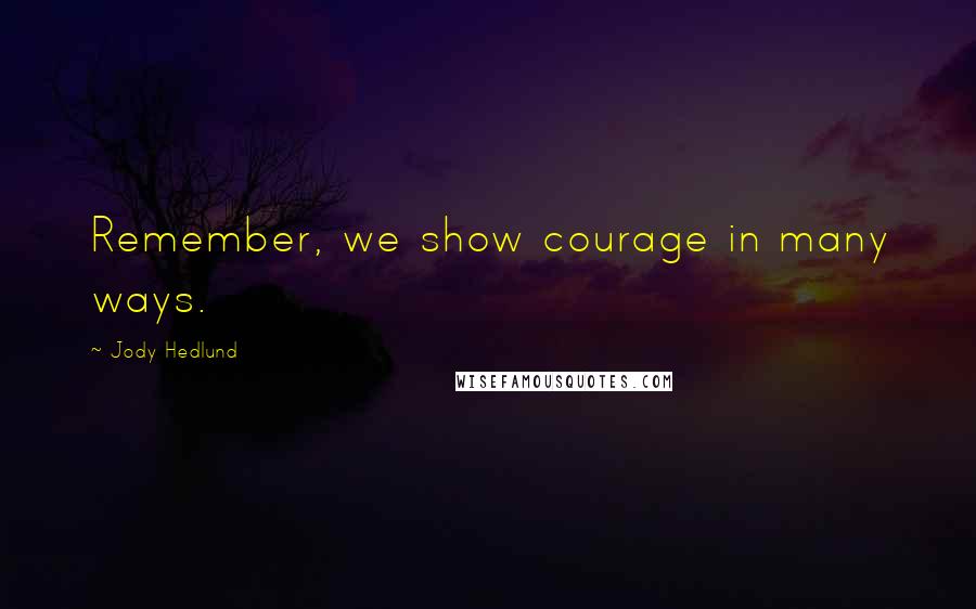 Jody Hedlund quotes: Remember, we show courage in many ways.