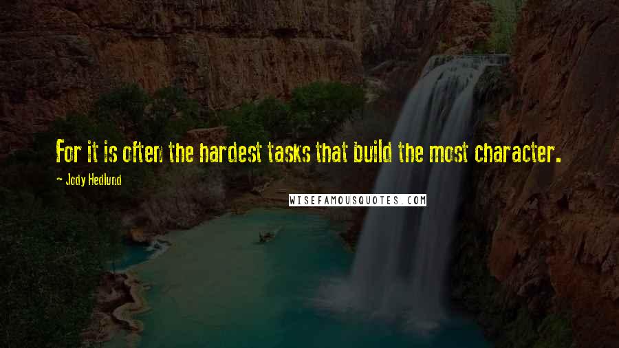 Jody Hedlund quotes: For it is often the hardest tasks that build the most character.