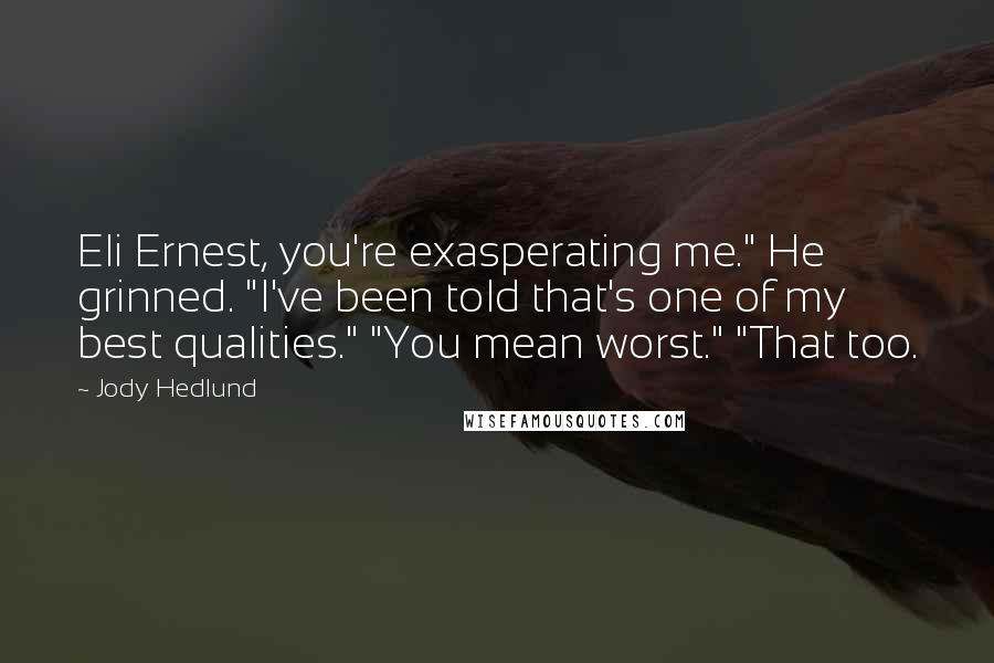 Jody Hedlund quotes: Eli Ernest, you're exasperating me." He grinned. "I've been told that's one of my best qualities." "You mean worst." "That too.