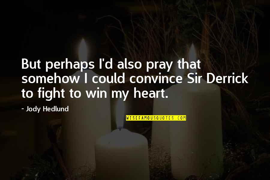 Jody Hedlund Quotes By Jody Hedlund: But perhaps I'd also pray that somehow I